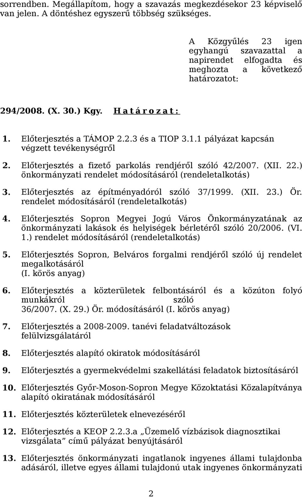 Előterjesztés a fizető parkolás rendjéről szóló 42/2007. (XII. 22.) önkormányzati rendelet módosításáról (rendeletalkotás) 3. Előterjesztés az építményadóról szóló 37/1999. (XII. 23.) Ör.