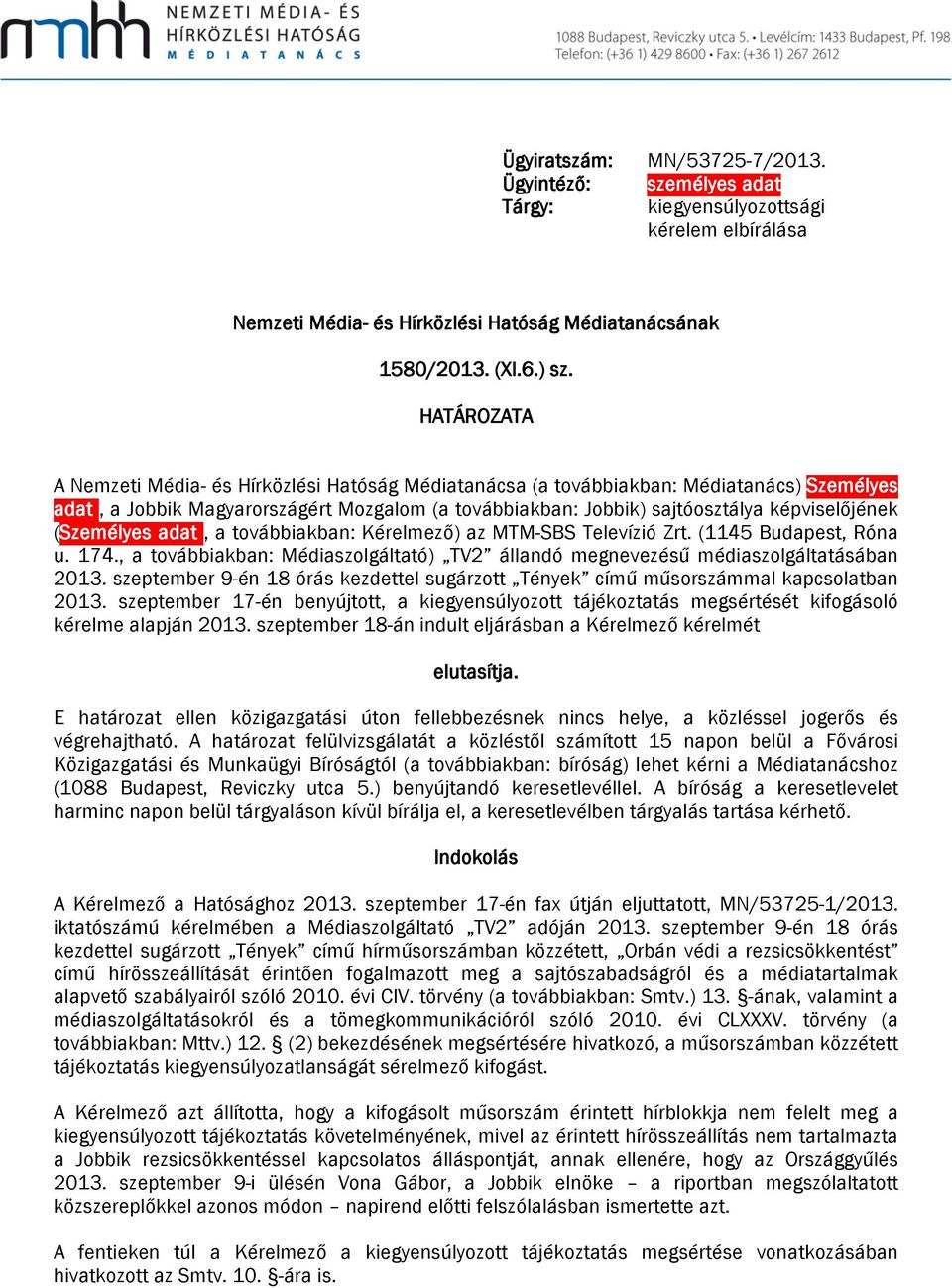 (Személyes adat, a továbbiakban: Kérelmező) az MTM-SBS Televízió Zrt. (1145 Budapest, Róna u. 174., a továbbiakban: Médiaszolgáltató) TV2 állandó megnevezésű médiaszolgáltatásában 2013.