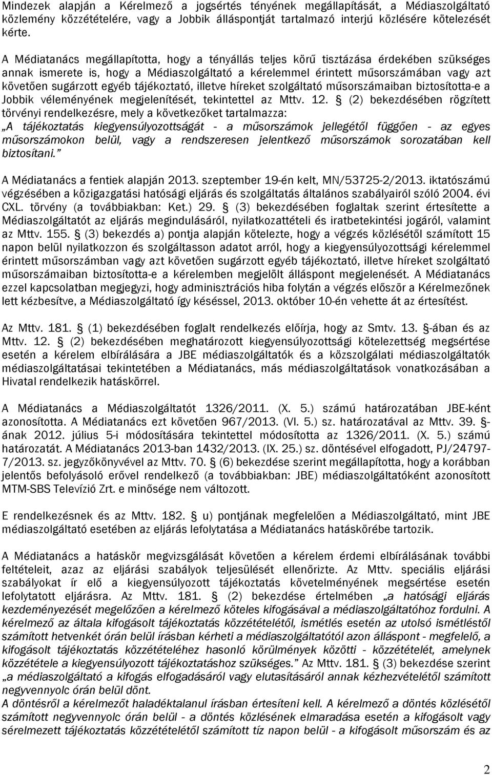 egyéb tájékoztató, illetve híreket szolgáltató műsorszámaiban biztosította-e a Jobbik véleményének megjelenítését, tekintettel az Mttv. 12.