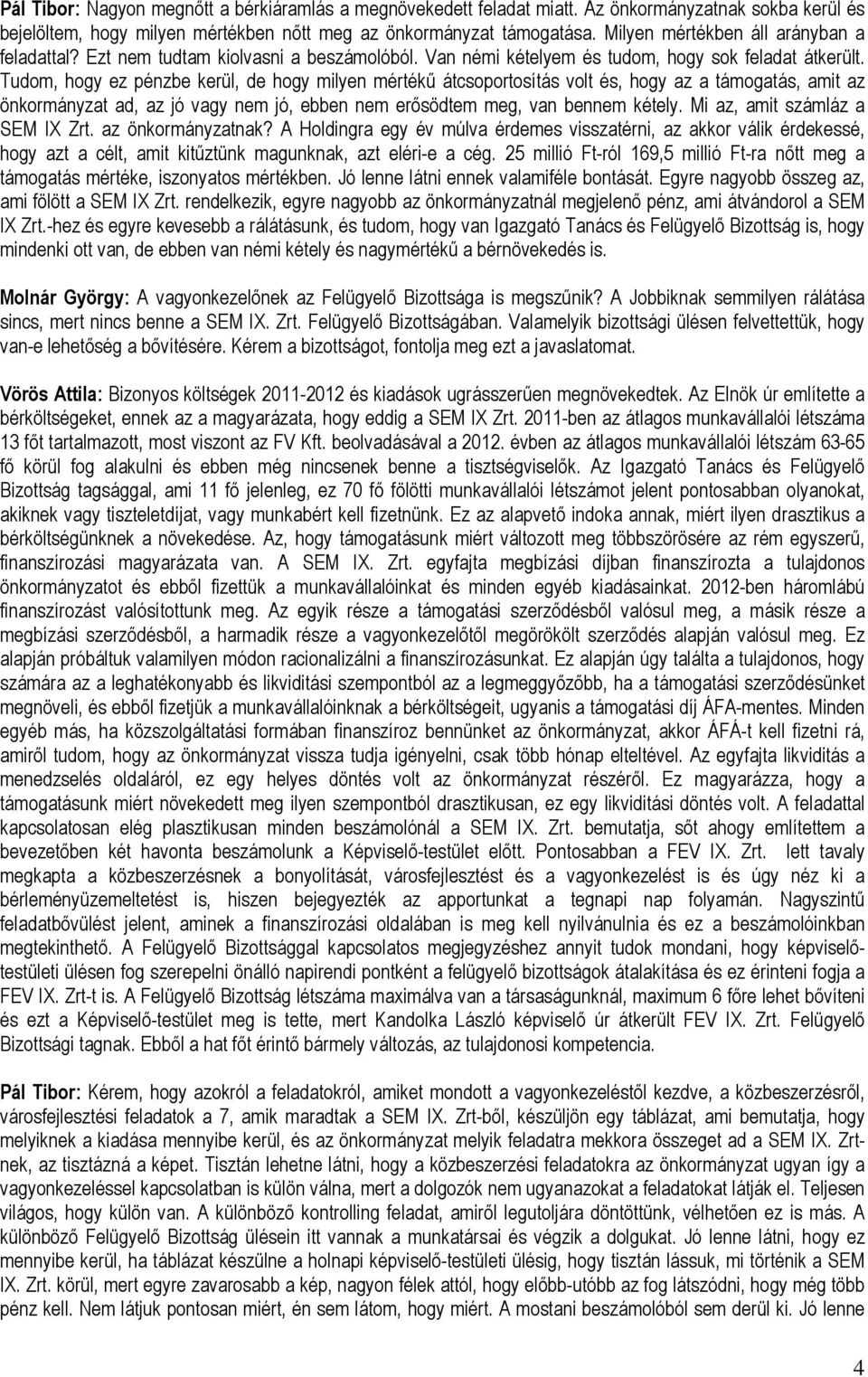 Tudom, hogy ez pénzbe kerül, de hogy milyen mértékű átcsoportosítás volt és, hogy az a támogatás, amit az önkormányzat ad, az jó vagy nem jó, ebben nem erősödtem meg, van bennem kétely.