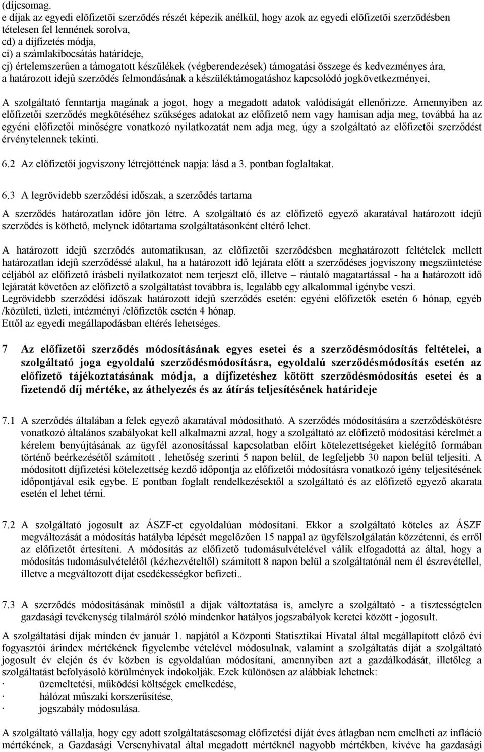 cj) értelemszerûen a támogatott készülékek (végberendezések) támogatási összege és kedvezményes ára, a határozott idejû szerzõdés felmondásának a készüléktámogatáshoz kapcsolódó jogkövetkezményei, A