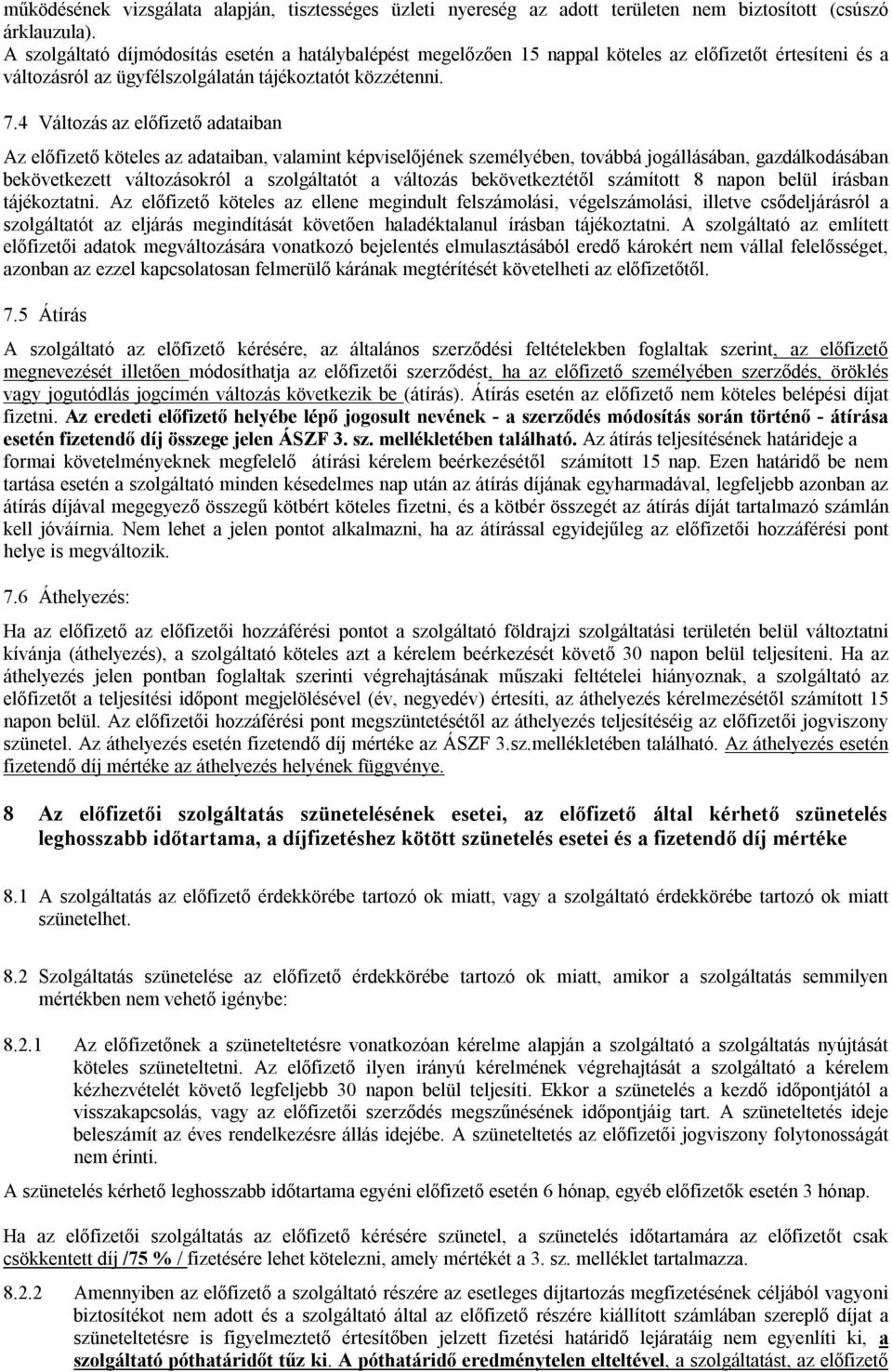 4 Változás az előfizető adataiban Az előfizető köteles az adataiban, valamint képviselőjének személyében, továbbá jogállásában, gazdálkodásában bekövetkezett változásokról a szolgáltatót a változás