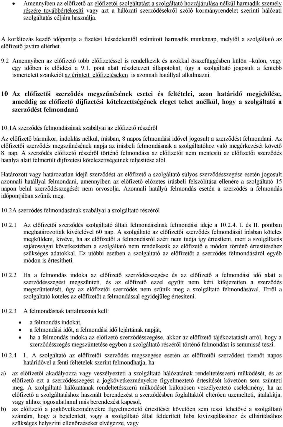 2 Amennyiben az előfizető több előfizetéssel is rendelkezik és azokkal összefüggésben külön külön, vagy egy időben is előidézi a 9.1.