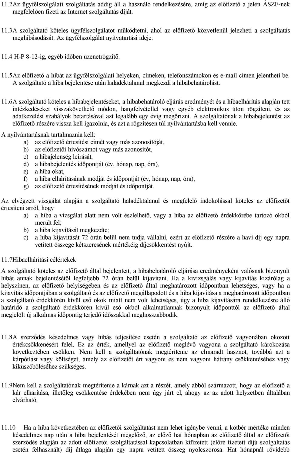 4 H-P 8-12-ig, egyéb időben üzenetrögzítő. 11.5 Az előfizető a hibát az ügyfélszolgálati helyeken, címeken, telefonszámokon és e-mail címen jelentheti be.