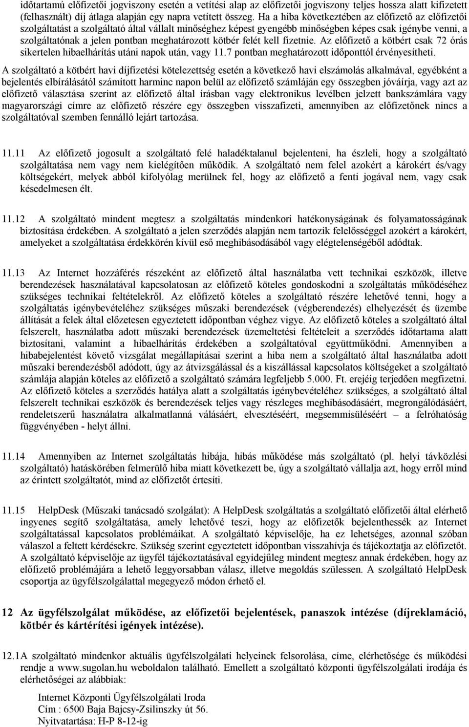 meghatározott kötbér felét kell fizetnie. Az előfizető a kötbért csak 72 órás sikertelen hibaelhárítás utáni napok után, vagy 11.7 pontban meghatározott időponttól érvényesítheti.