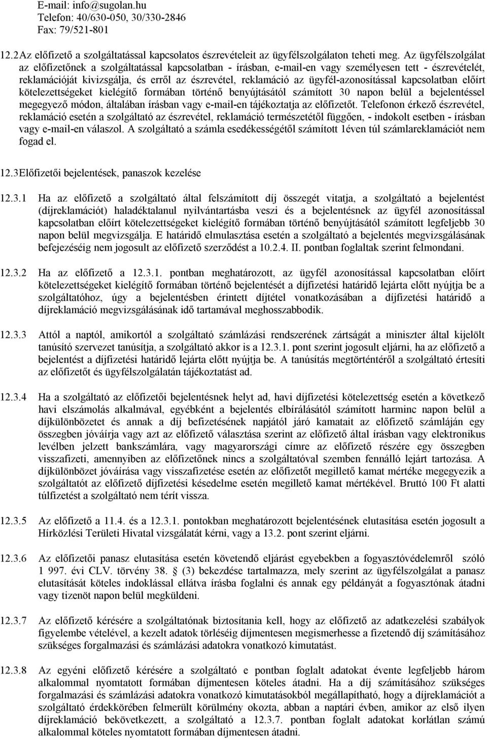 ügyfél-azonosítással kapcsolatban előírt kötelezettségeket kielégítő formában történő benyújtásától számított 30 napon belül a bejelentéssel megegyező módon, általában írásban vagy e-mail-en