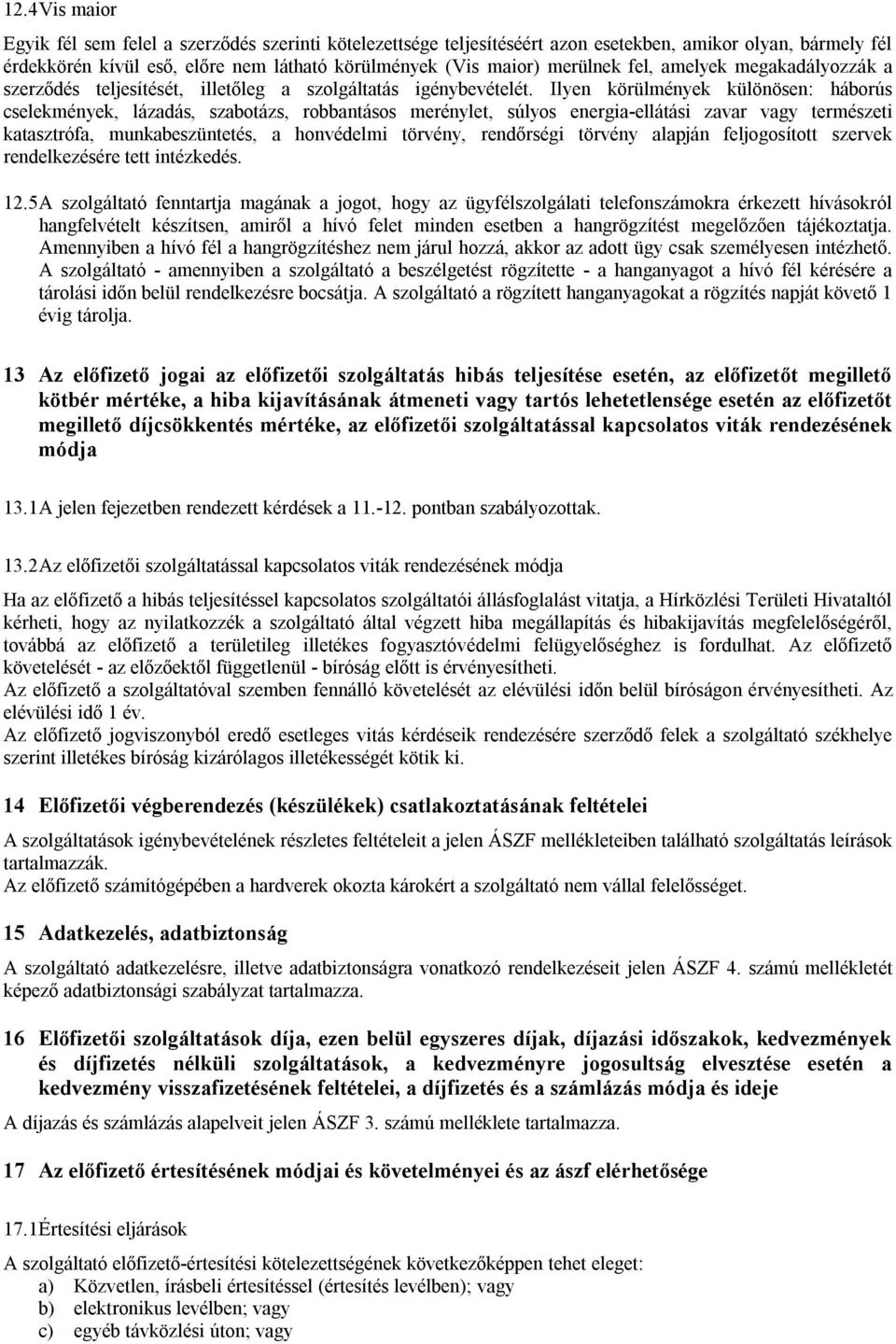 Ilyen körülmények különösen: háborús cselekmények, lázadás, szabotázs, robbantásos merénylet, súlyos energia-ellátási zavar vagy természeti katasztrófa, munkabeszüntetés, a honvédelmi törvény,