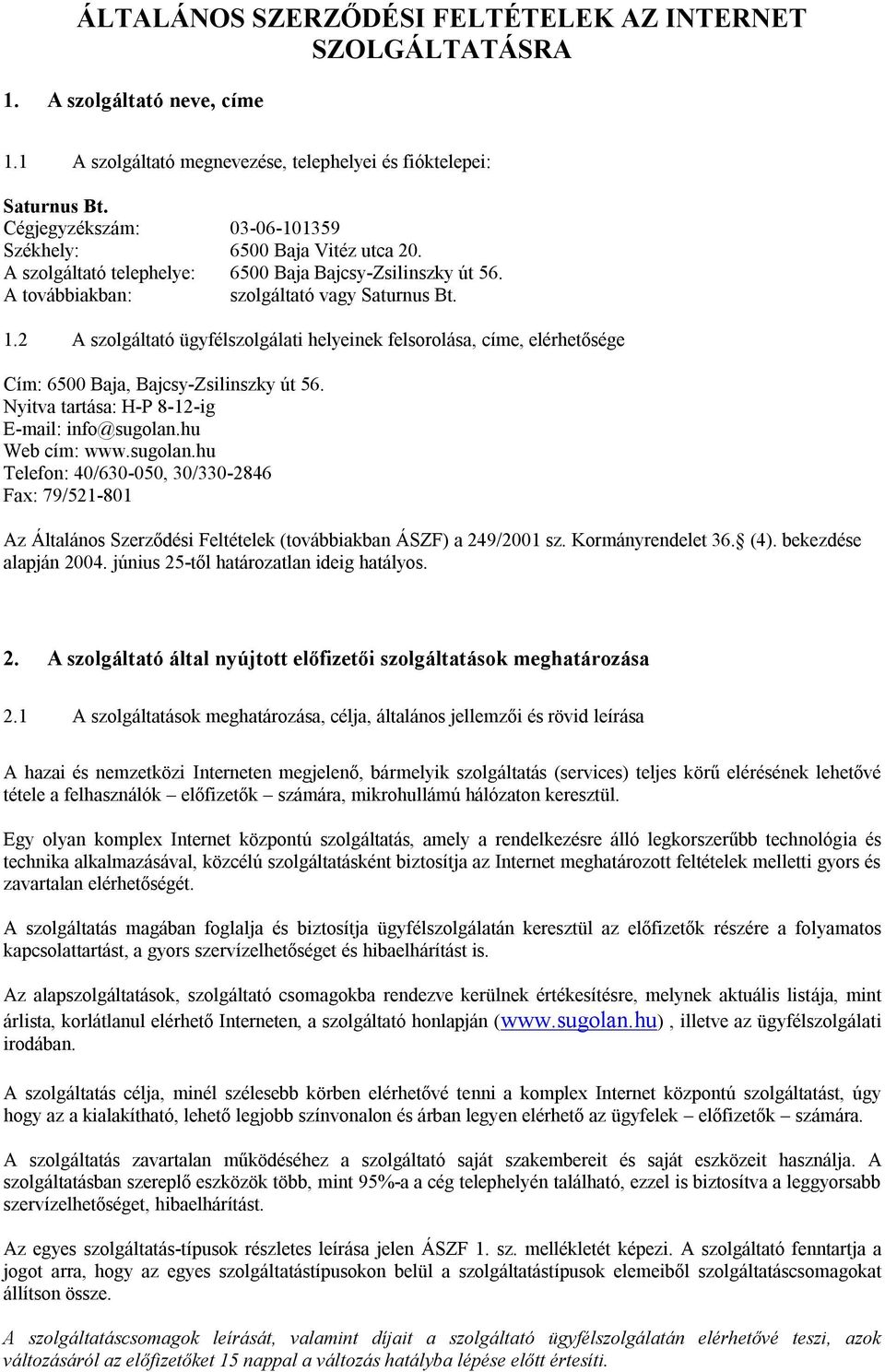 2 A szolgáltató ügyfélszolgálati helyeinek felsorolása, címe, elérhetősége Cím: 6500 Baja, Bajcsy-Zsilinszky út 56. Nyitva tartása: H-P 8-12-ig E-mail: info@sugolan.