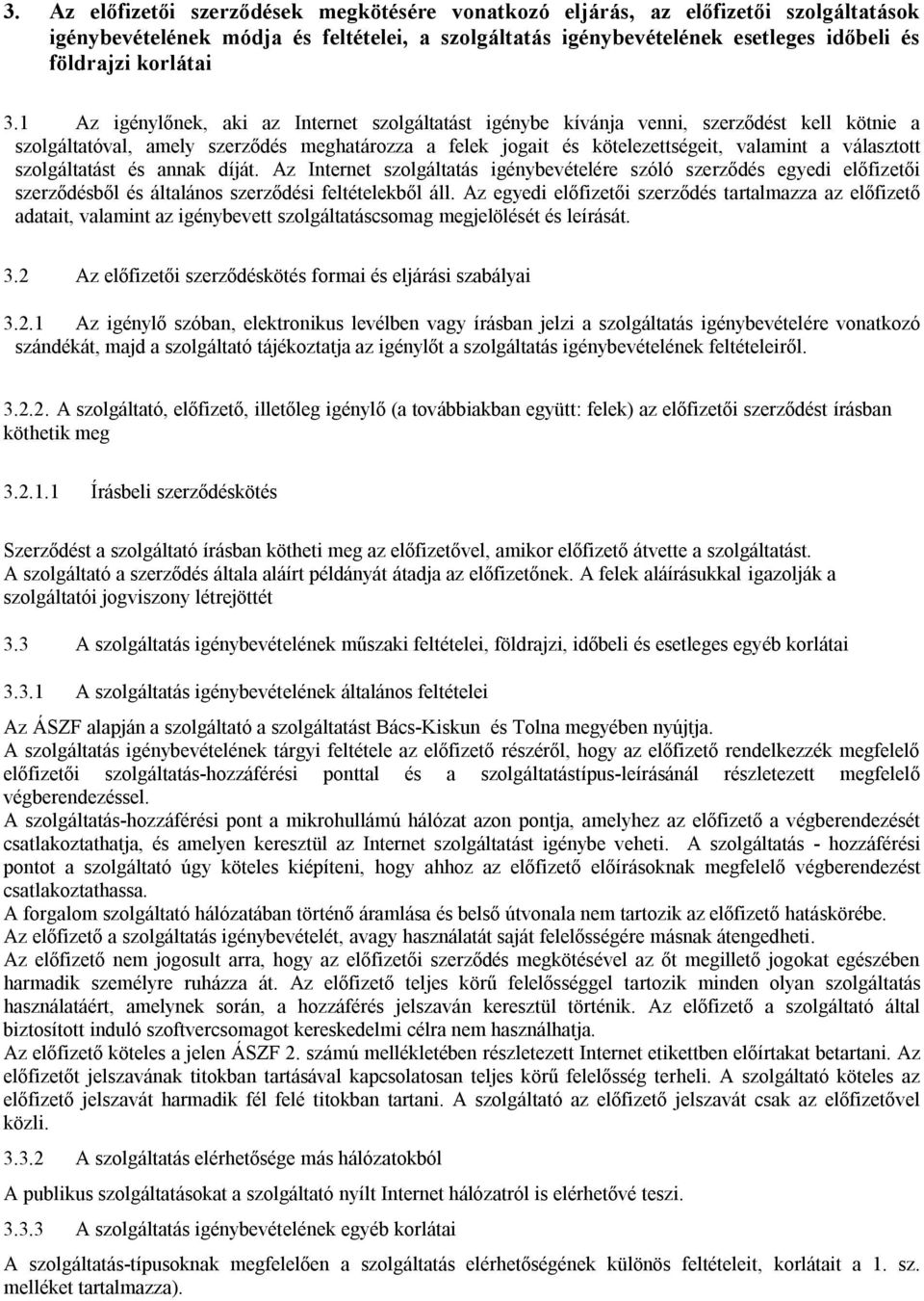 szolgáltatást és annak díját. Az Internet szolgáltatás igénybevételére szóló szerződés egyedi előfizetői szerződésből és általános szerződési feltételekből áll.