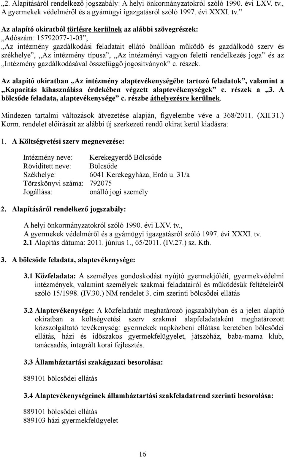 Az alapító okiratból törlésre kerülnek az alábbi szövegrészek: Adószám: 15792077-1-03, Az intézmény gazdálkodási feladatait ellátó önállóan működő és gazdálkodó szerv és székhelye, Az intézmény