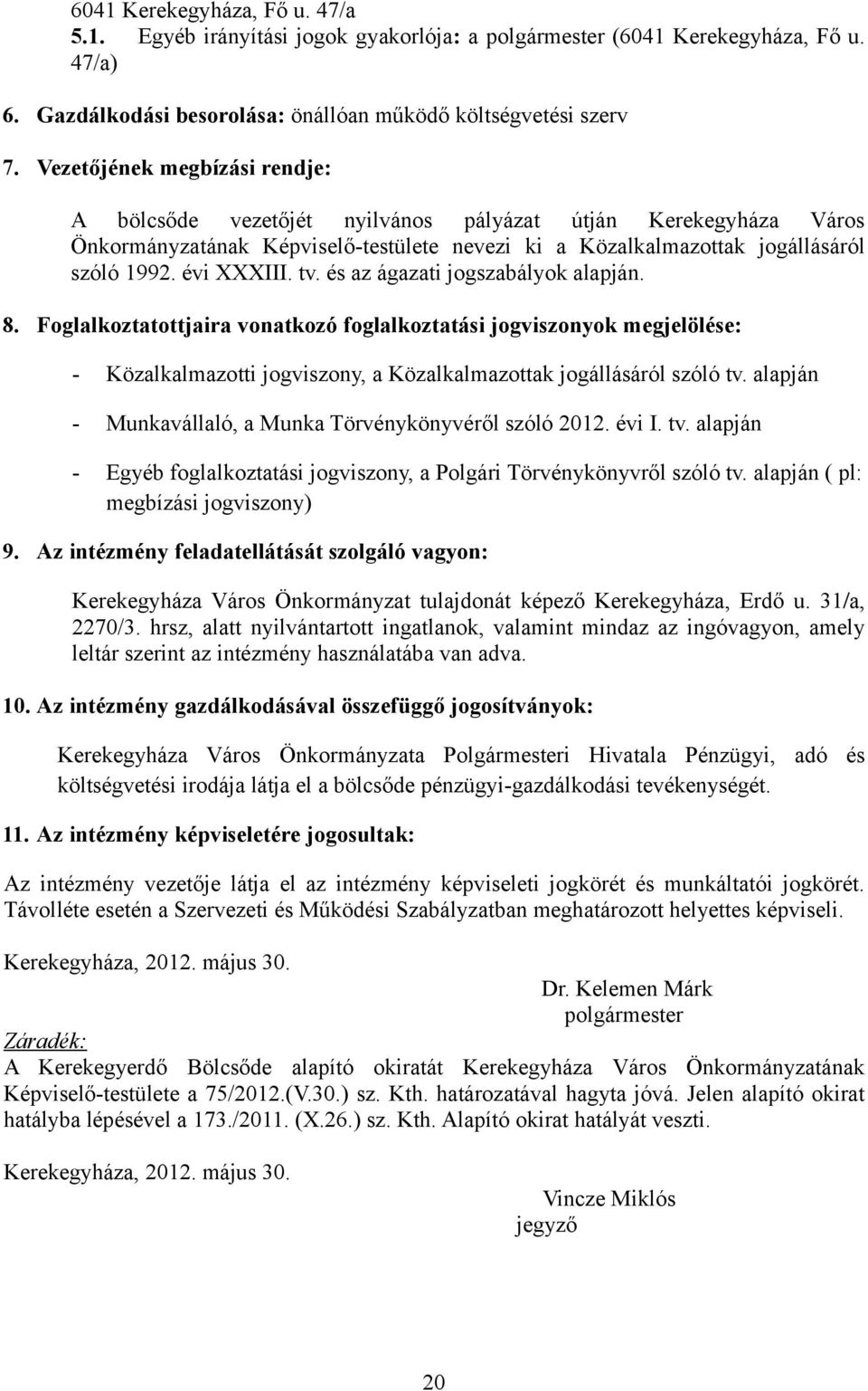 tv. és az ágazati jogszabályok alapján. 8. Foglalkoztatottjaira vonatkozó foglalkoztatási jogviszonyok megjelölése: - Közalkalmazotti jogviszony, a Közalkalmazottak jogállásáról szóló tv.