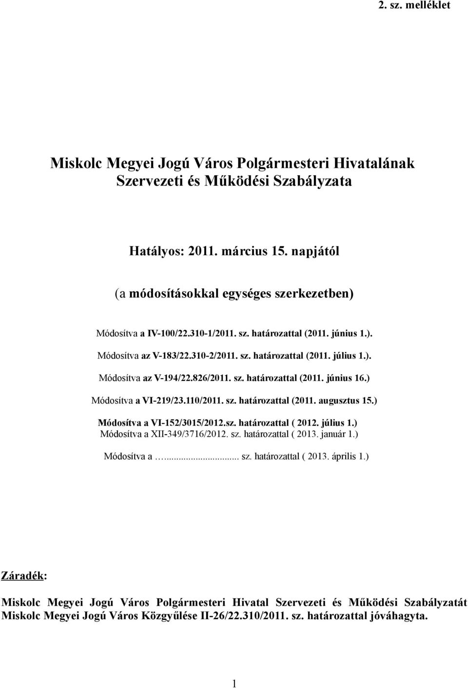 826/2011. sz. határozattal (2011. június 16.) Módosítva a VI-219/23.110/2011. sz. határozattal (2011. augusztus 15.) Módosítva a VI-152/3015/2012.sz. határozattal ( 2012. július 1.