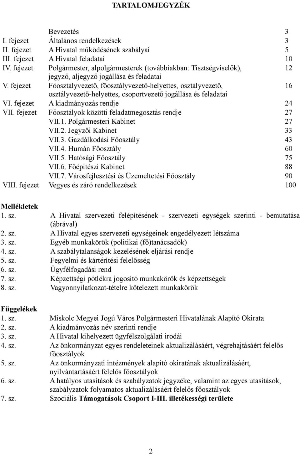 fejezet Főosztályvezető, főosztályvezető-helyettes, osztályvezető, 16 osztályvezető-helyettes, csoportvezető jogállása és feladatai VI. fejezet A kiadmányozás rendje 24 VII.