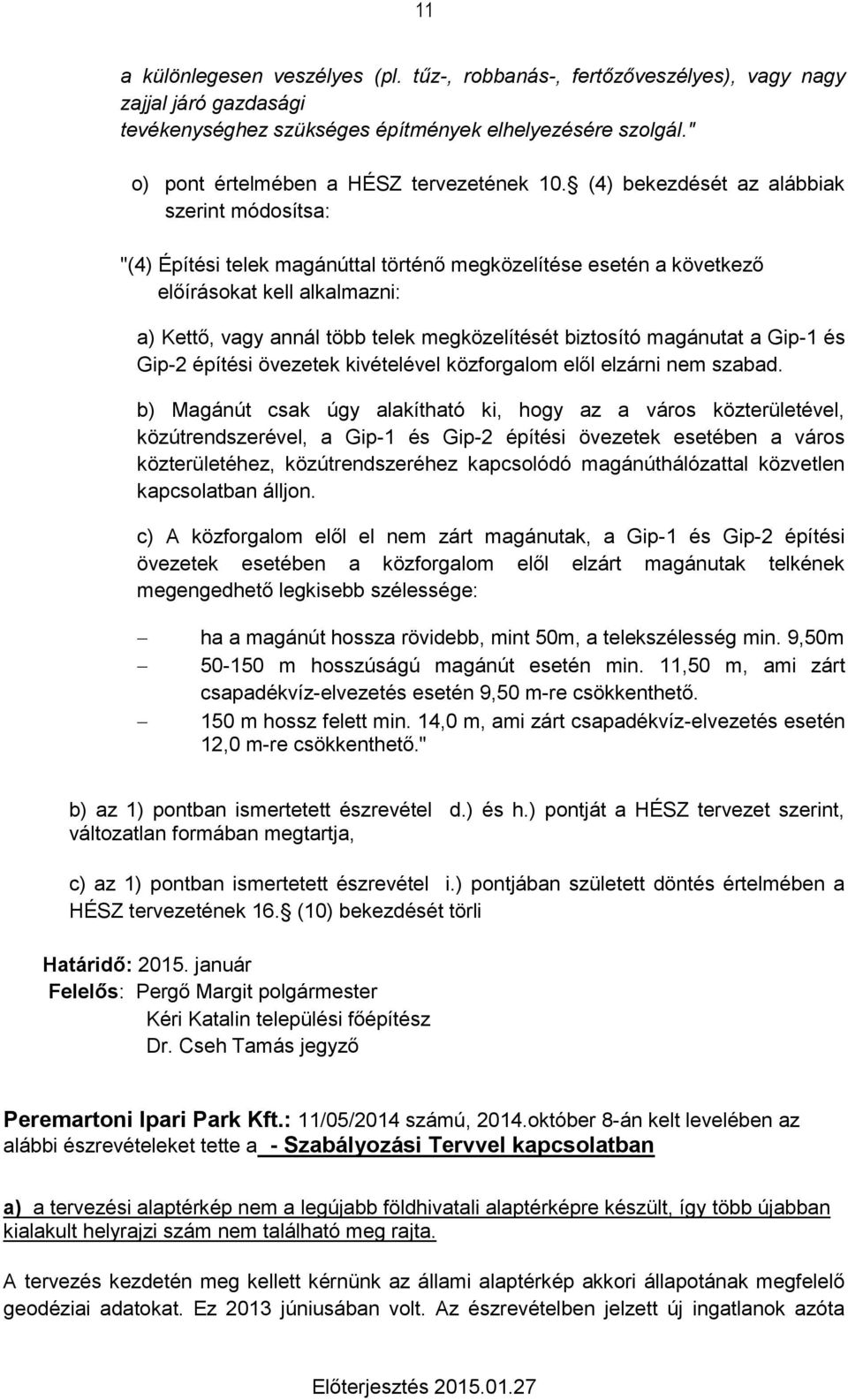 (4) bekezdését az alábbiak szerint módosítsa: "(4) Építési telek magánúttal történő megközelítése esetén a következő előírásokat kell alkalmazni: a) Kettő, vagy annál több telek megközelítését