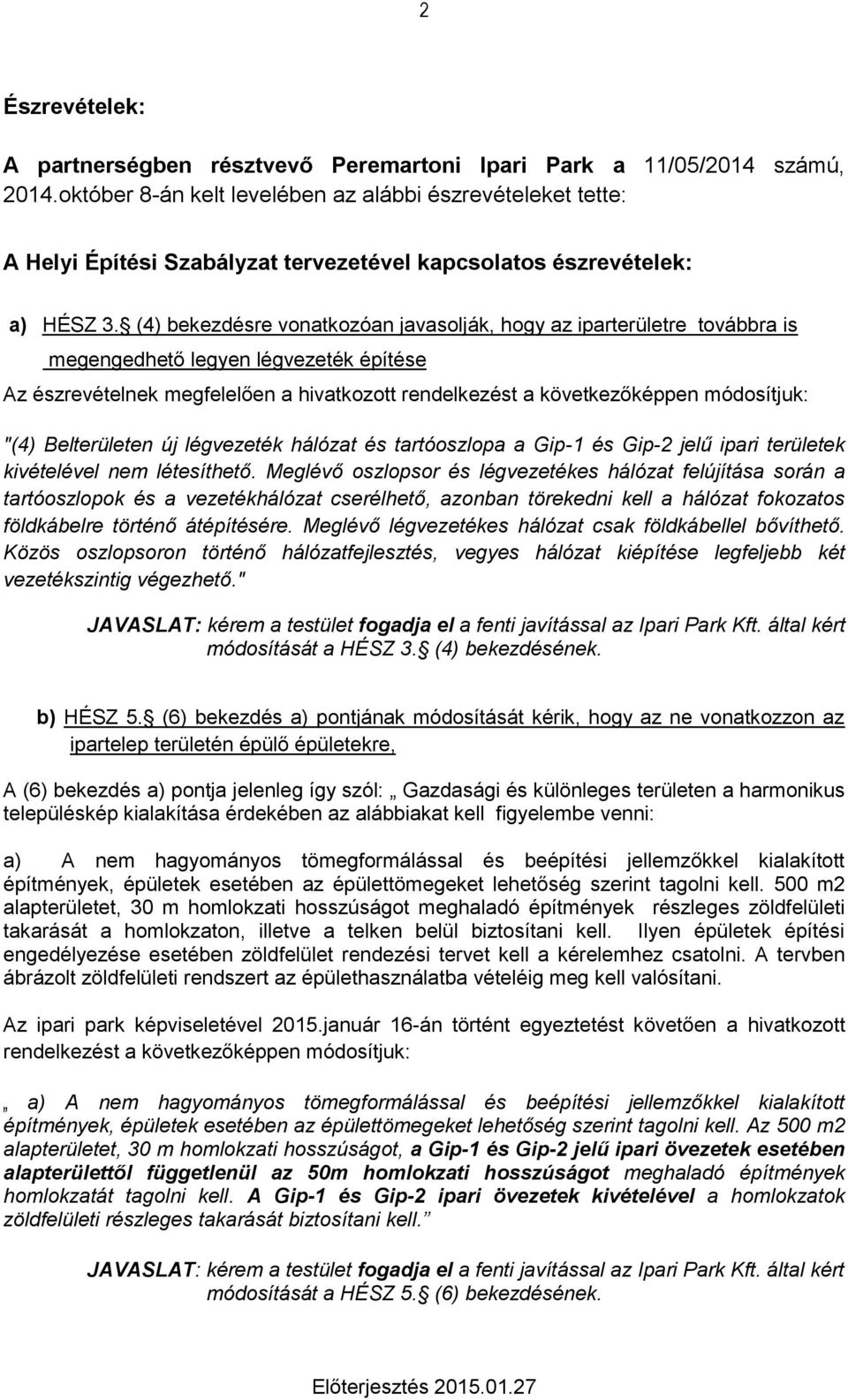 (4) bekezdésre vonatkozóan javasolják, hogy az iparterületre továbbra is megengedhető legyen légvezeték építése Az észrevételnek megfelelően a hivatkozott rendelkezést a következőképpen módosítjuk: