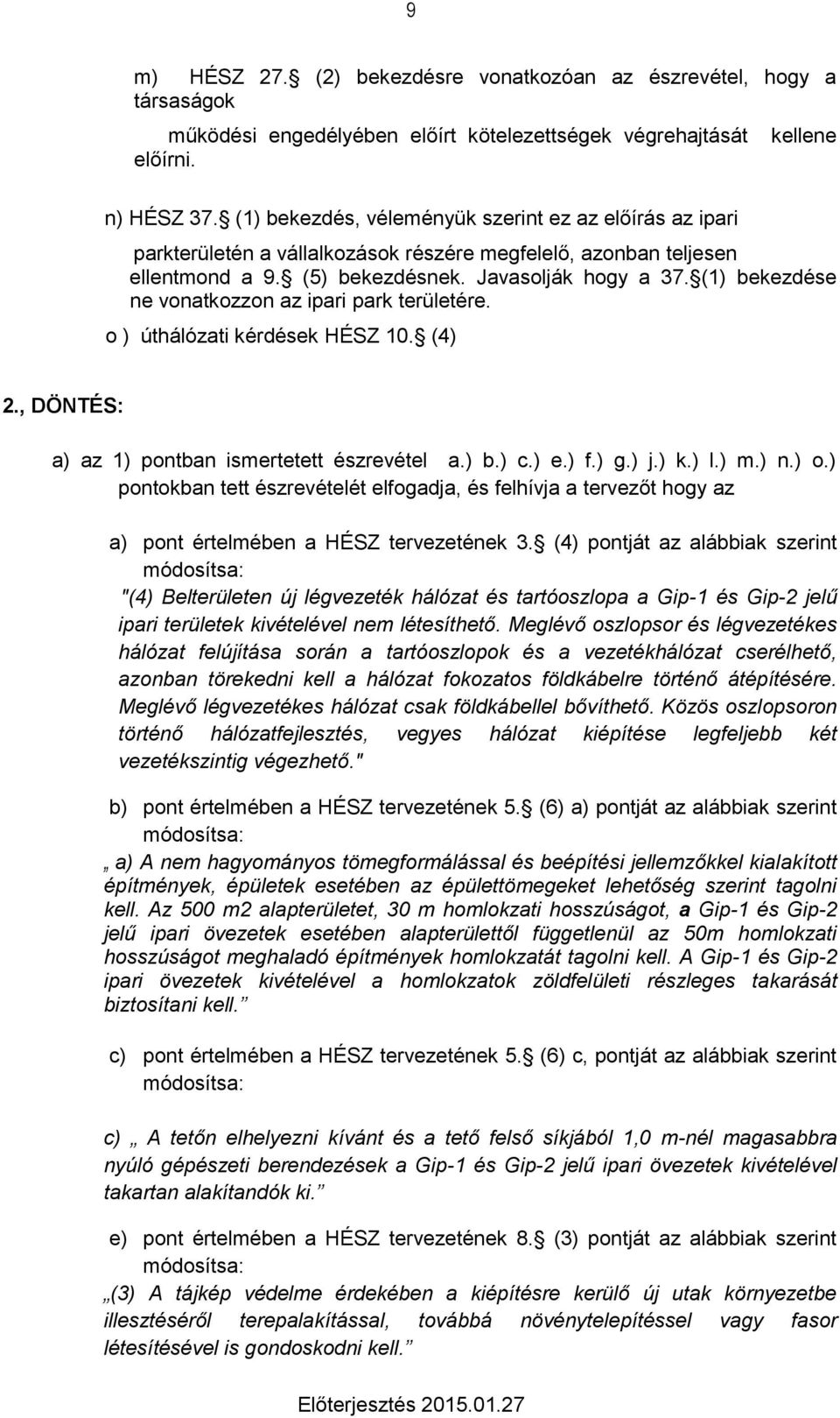 (1) bekezdése ne vonatkozzon az ipari park területére. o ) úthálózati kérdések HÉSZ 10. (4) 2., DÖNTÉS: a) az 1) pontban ismertetett észrevétel a.) b.) c.) e.) f.) g.) j.) k.) l.) m.) n.) o.