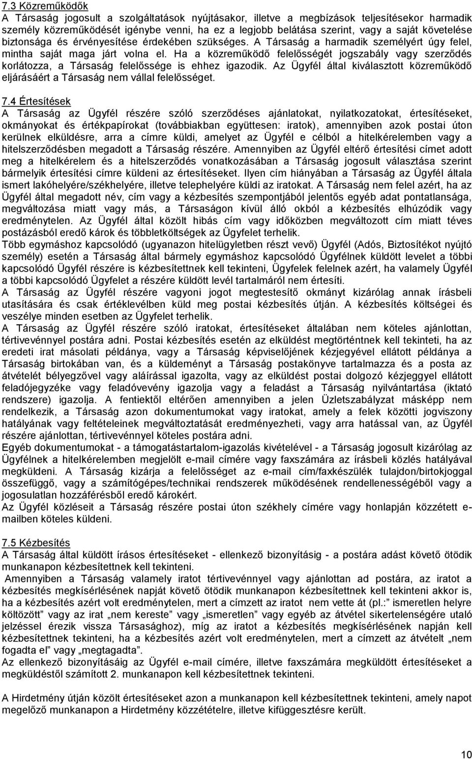 Ha a közreműködő felelősségét jogszabály vagy szerződés korlátozza, a Társaság felelőssége is ehhez igazodik. Az Ügyfél által kiválasztott közreműködő eljárásáért a Társaság nem vállal felelősséget.