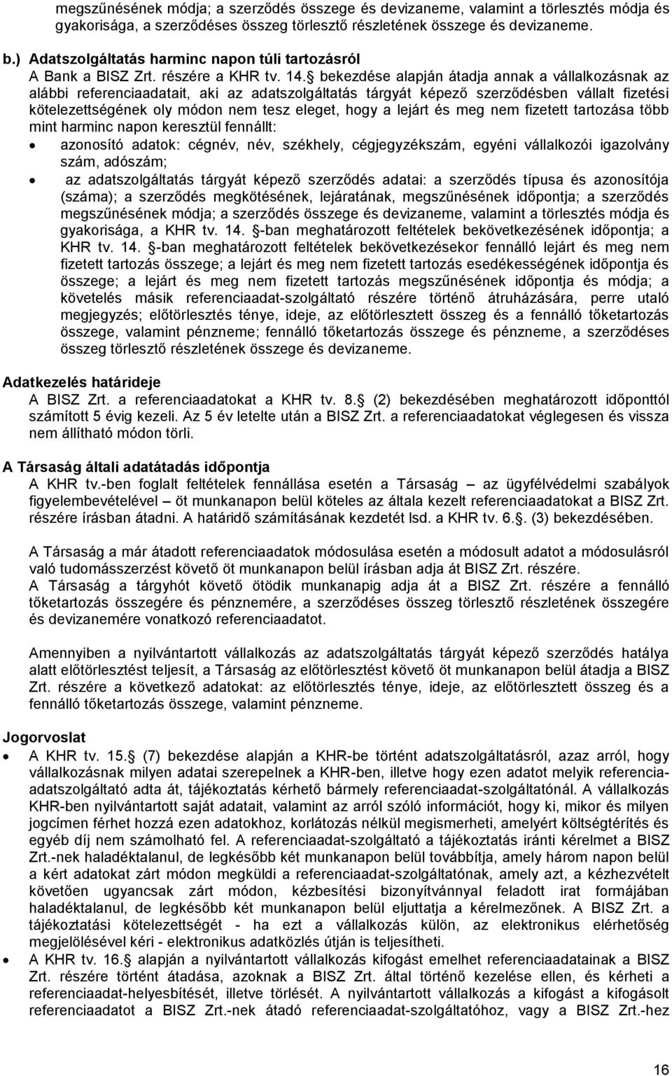 bekezdése alapján átadja annak a vállalkozásnak az alábbi referenciaadatait, aki az adatszolgáltatás tárgyát képező szerződésben vállalt fizetési kötelezettségének oly módon nem tesz eleget, hogy a