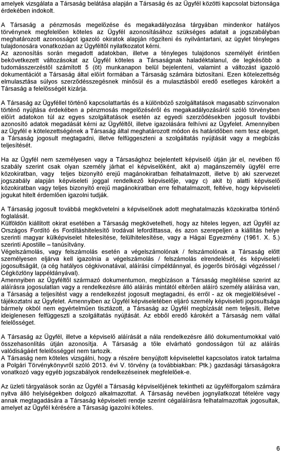 igazoló okiratok alapján rögzíteni és nyilvántartani, az ügylet tényleges tulajdonosára vonatkozóan az Ügyféltől nyilatkozatot kérni.