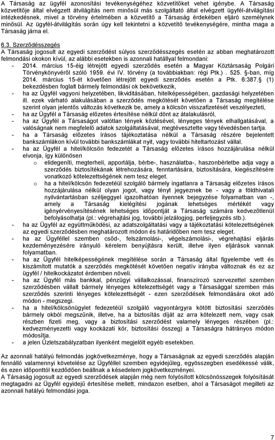 személynek minősül. Az ügyfél-átvilágítás során úgy kell tekintetni a közvetítő tevékenységére, mintha maga a Társaság járna el. 6.3.