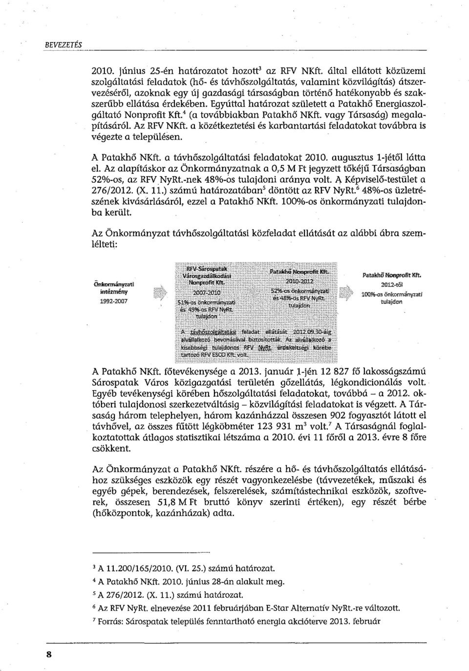 érdekében. Egyúttal határozat született a Patakhő Energiaszolgáltató Nonprofit Kft! (a továbbiakban Patakhő NKft. vagy Társaság) megalapításáról Az RFV NKft.