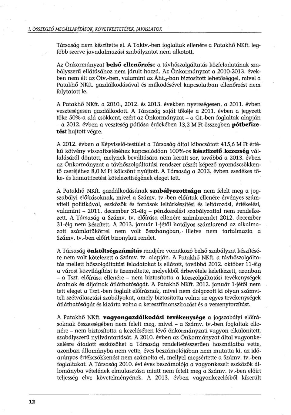 2-ban biztosított lehetőséggel, mivel a Patakhő NKft. gazdálkodásával és működésével kapcsolatban ellenőrzést nem folytatott le. A Patakhő NKft. a 2010., 2012. és 2013. években nyereségesen, a 2011.