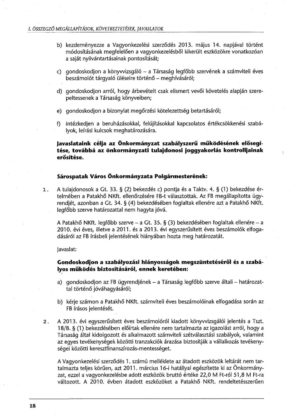 számviteli éves beszámolót tárgyaló üléseire történő - meghívásá ról; d) gondoskodjon arról, hogy árbevételt csak elismert vevői követelés alapján szerepeltessenek a Társaság könyveiben; e)