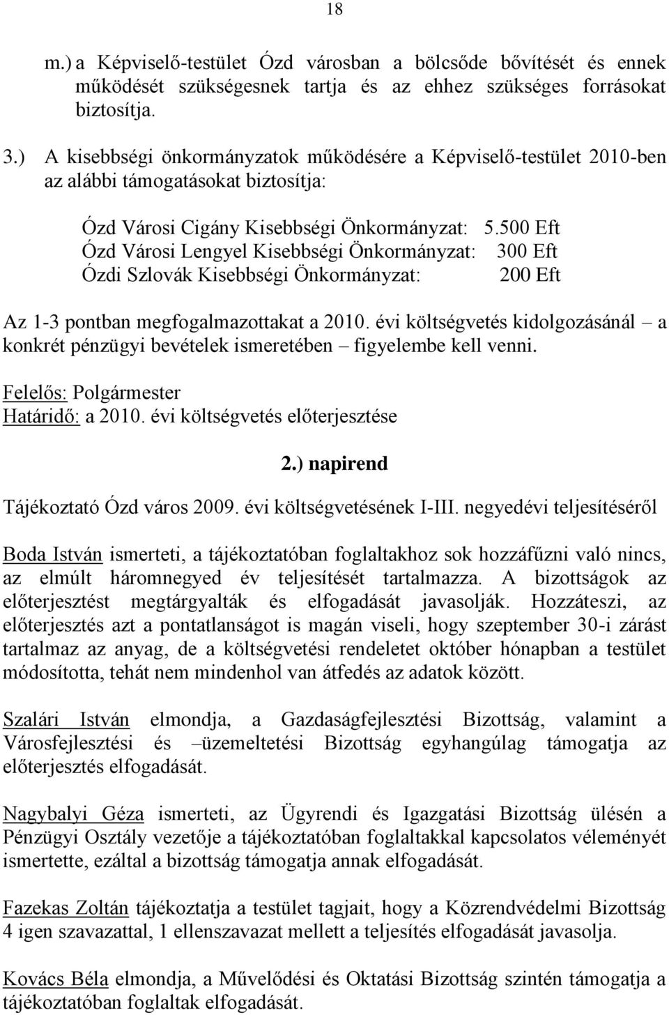 500 Eft Ózd Városi Lengyel Kisebbségi Önkormányzat: 300 Eft Ózdi Szlovák Kisebbségi Önkormányzat: 200 Eft Az 1-3 pontban megfogalmazottakat a 2010.