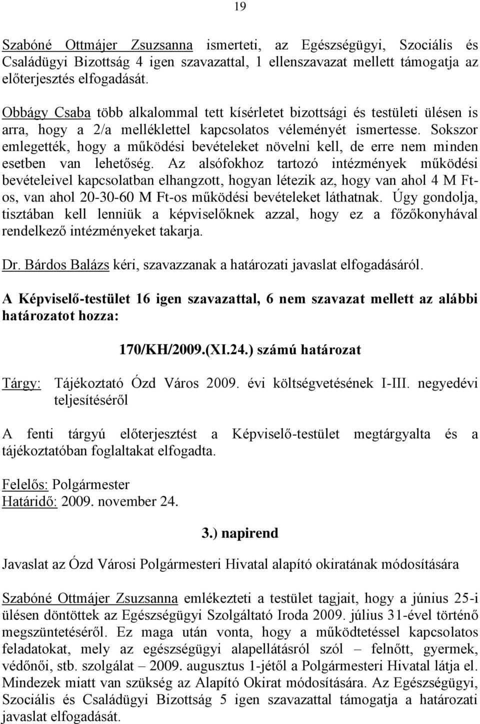 Sokszor emlegették, hogy a működési bevételeket növelni kell, de erre nem minden esetben van lehetőség.