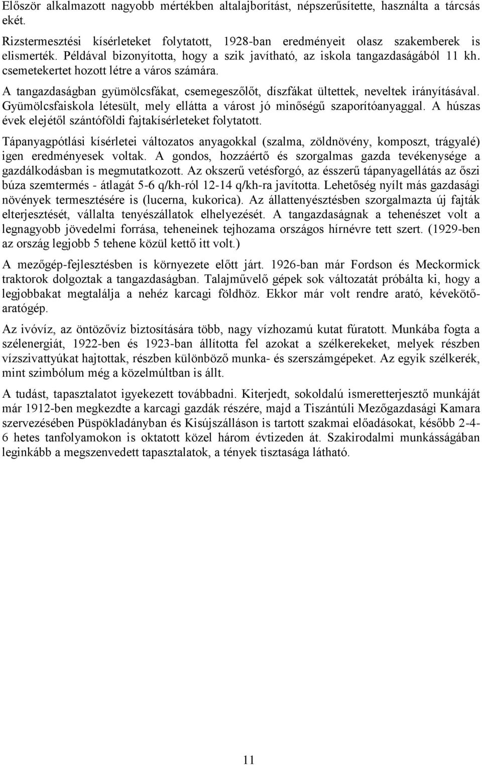 A tangazdaságban gyümölcsfákat, csemegeszőlőt, díszfákat ültettek, neveltek irányításával. Gyümölcsfaiskola létesült, mely ellátta a várost jó minőségű szaporítóanyaggal.