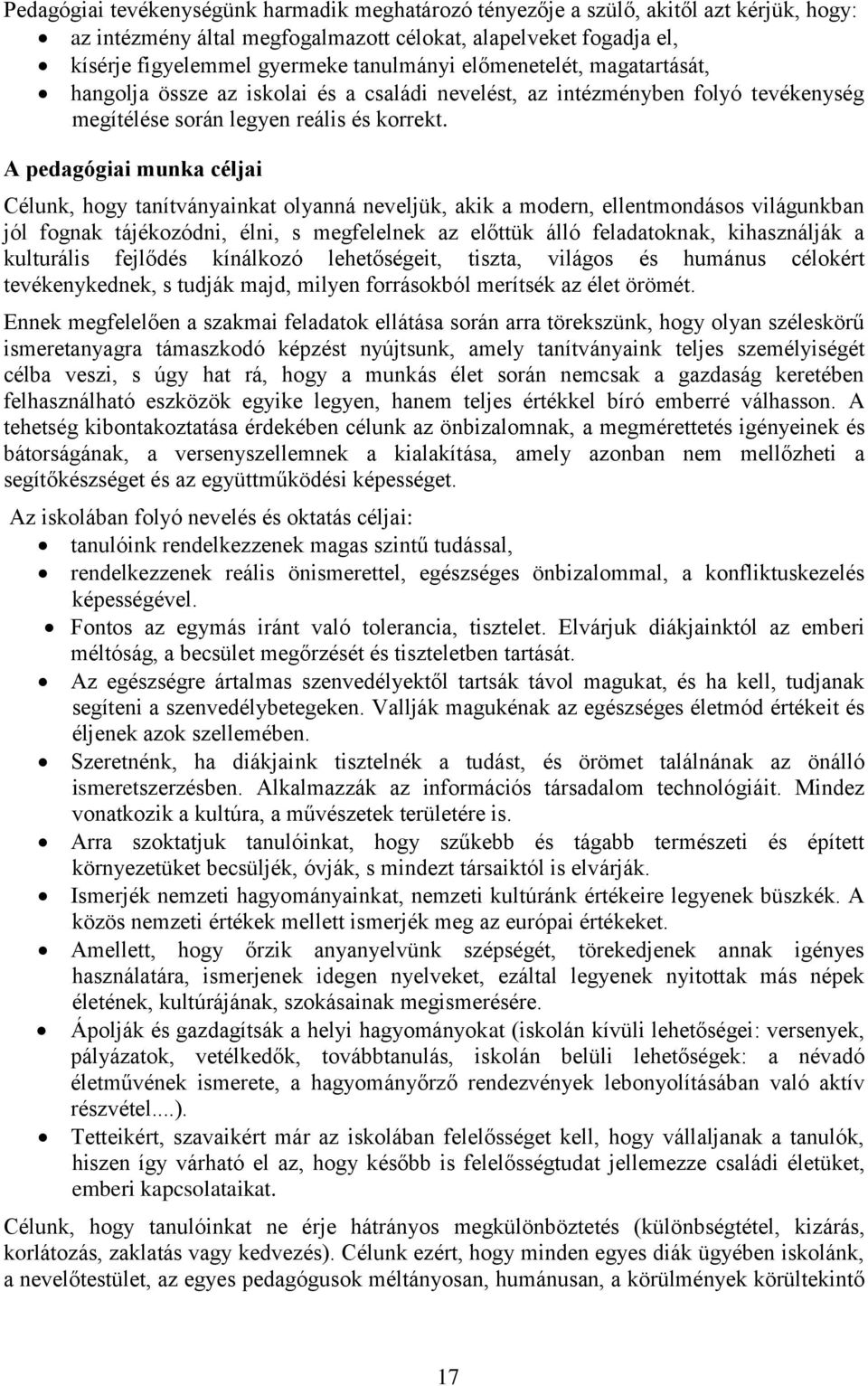 A pedagógiai munka céljai Célunk, hogy tanítványainkat olyanná neveljük, akik a modern, ellentmondásos világunkban jól fognak tájékozódni, élni, s megfelelnek az előttük álló feladatoknak,