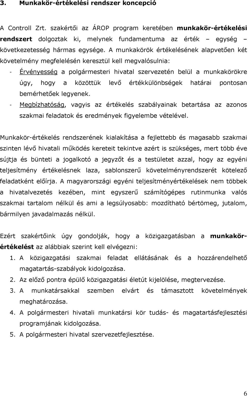 A munkakörök értékelésének alapvetően két követelmény megfelelésén keresztül kell megvalósulnia: - Érvényesség a polgármesteri hivatal szervezetén belül a munkakörökre úgy, hogy a közöttük levő