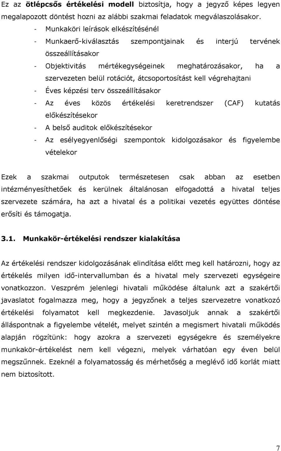 átcsoportosítást kell végrehajtani - Éves képzési terv összeállításakor - Az éves közös értékelési keretrendszer (CAF) kutatás előkészítésekor - A belső auditok előkészítésekor - Az esélyegyenlőségi