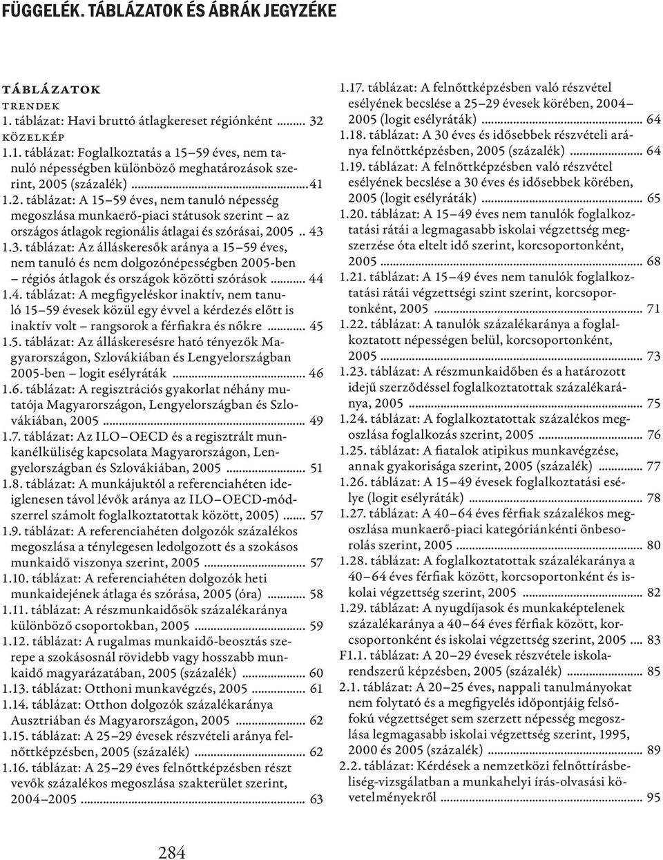 1.3. táblázat: Az álláskeresők aránya a 15 59 éves, nem tanuló és nem dolgozónépességben 2005-ben régiós átlagok és országok közötti szórások... 44