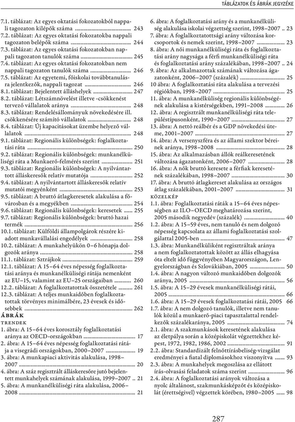 .. 246 8.1. táblázat: Bejelentett álláshelyek... 247 8.2. táblázat: Létszámnövelést illetve -csökkenést tervező vállalatok aránya... 248 8.3. táblázat: Rendelésállományuk növekedésére ill.