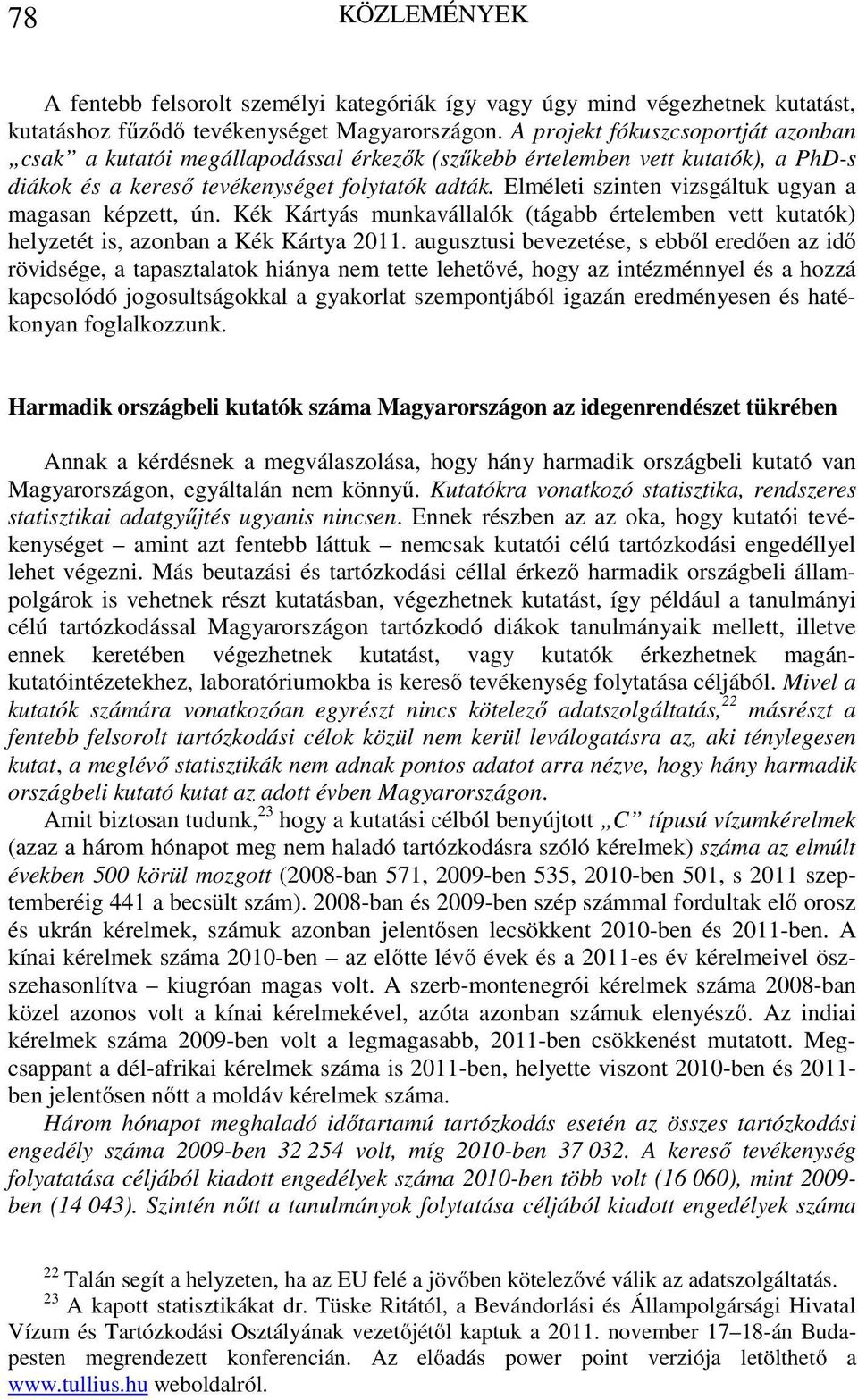 Elméleti szinten vizsgáltuk ugyan a magasan képzett, ún. Kék Kártyás munkavállalók (tágabb értelemben vett kutatók) helyzetét is, azonban a Kék Kártya 2011.