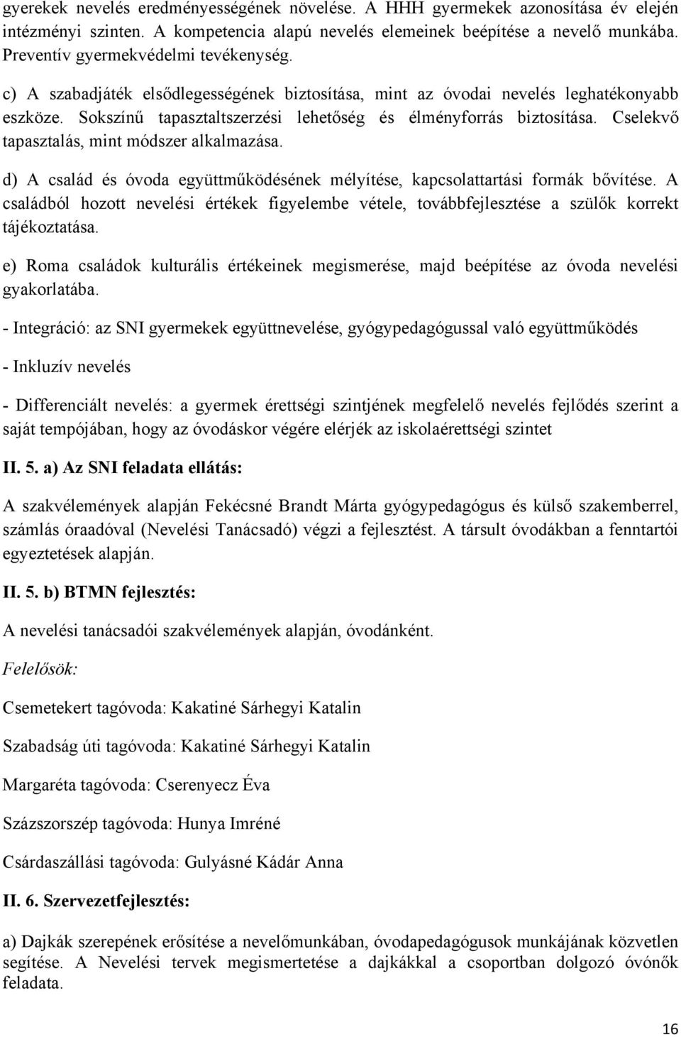 Cselekvő tapasztalás, mint módszer alkalmazása. d) A család és óvoda együttműködésének mélyítése, kapcsolattartási formák bővítése.