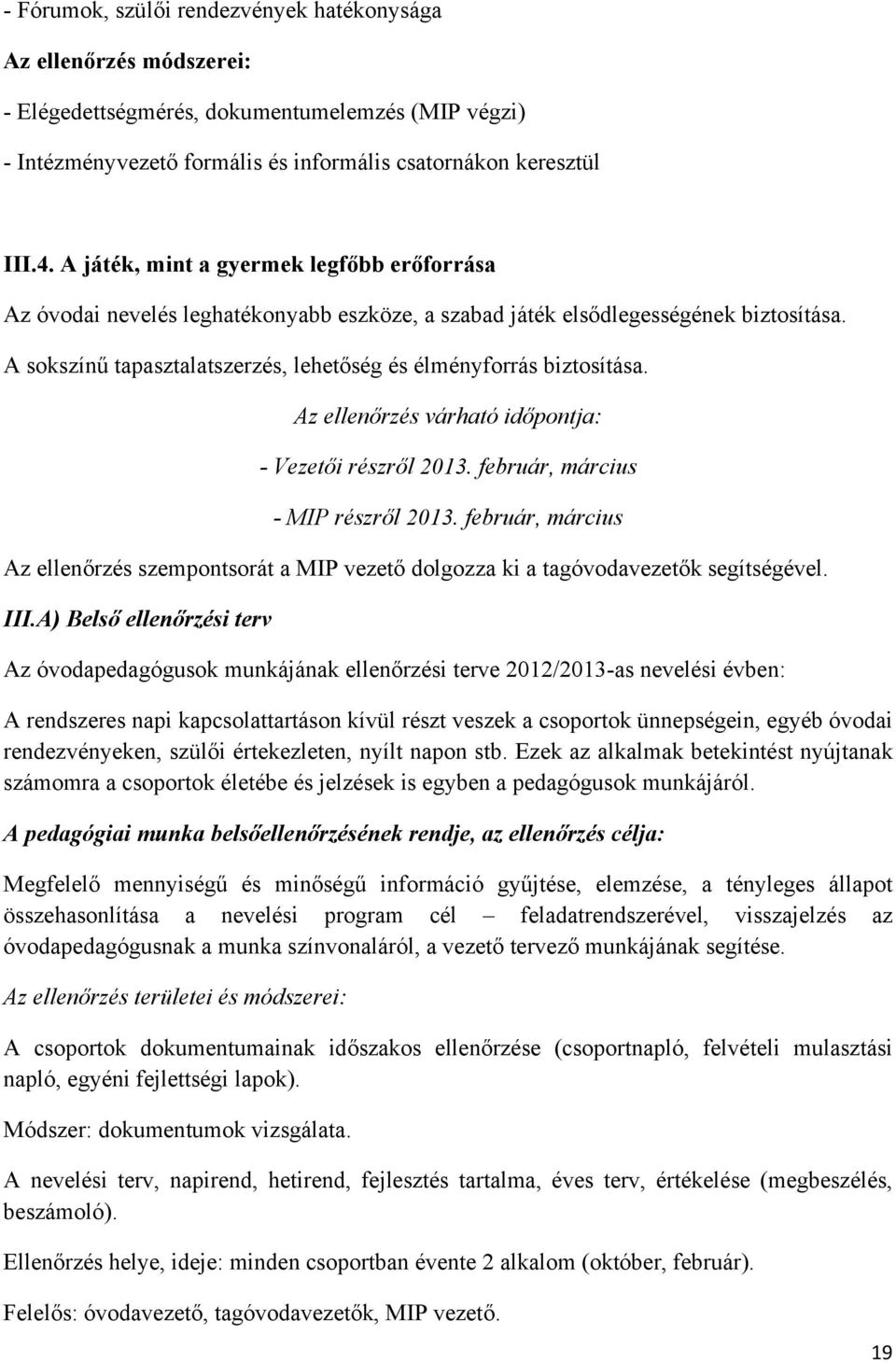 Az ellenőrzés várható időpontja: - Vezetői részről 2013. február, március - MIP részről 2013. február, március Az ellenőrzés szempontsorát a MIP vezető dolgozza ki a tagóvodavezetők segítségével. III.