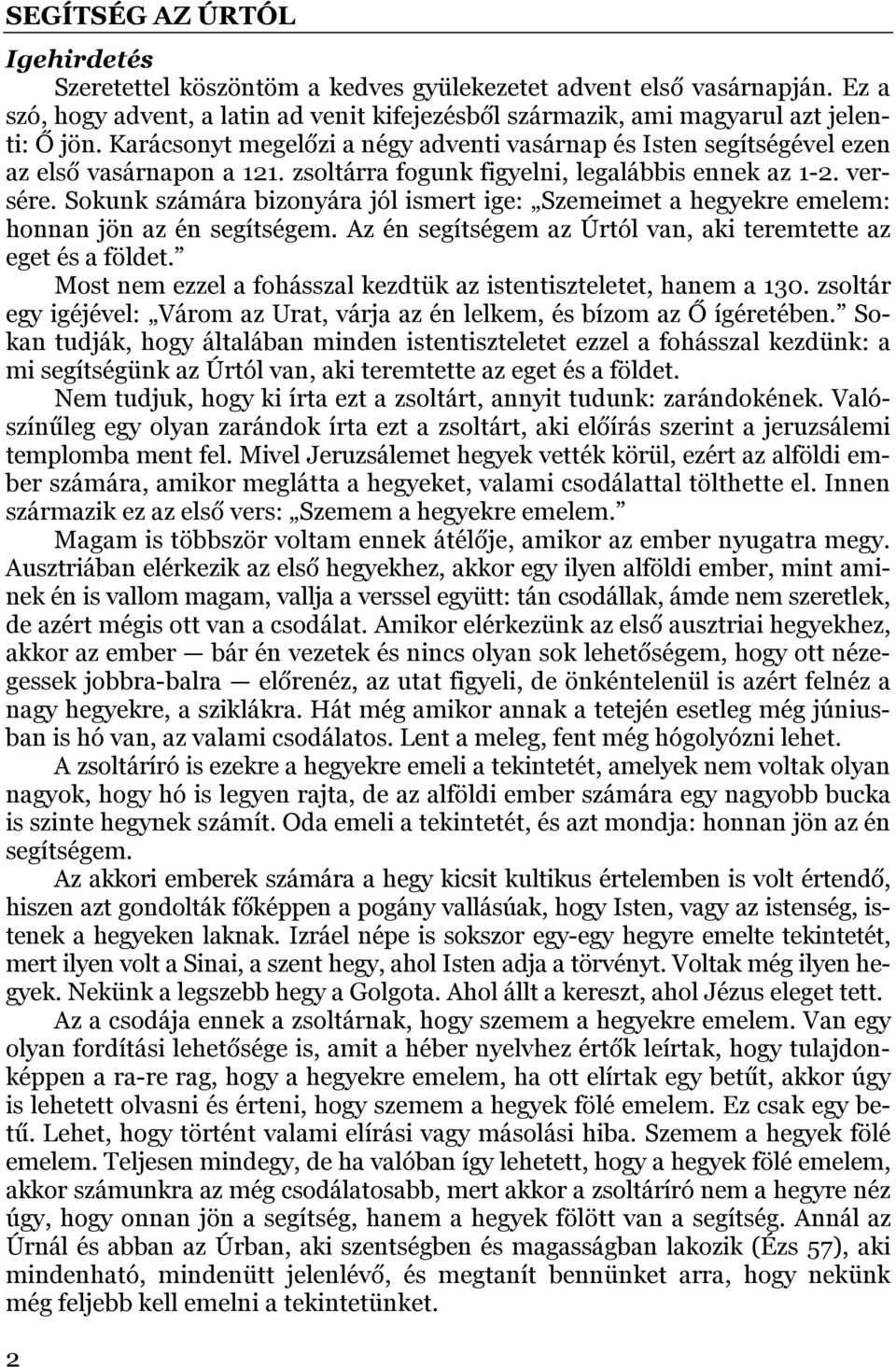 Sokunk számára bizonyára jól ismert ige: Szemeimet a hegyekre emelem: honnan jön az én segítségem. Az én segítségem az Úrtól van, aki teremtette az eget és a földet.