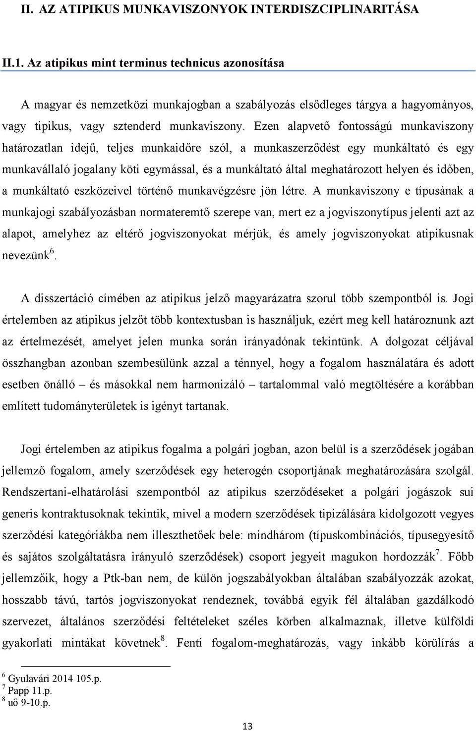 Ezen alapvető fontosságú munkaviszony határozatlan idejű, teljes munkaidőre szól, a munkaszerződést egy munkáltató és egy munkavállaló jogalany köti egymással, és a munkáltató által meghatározott