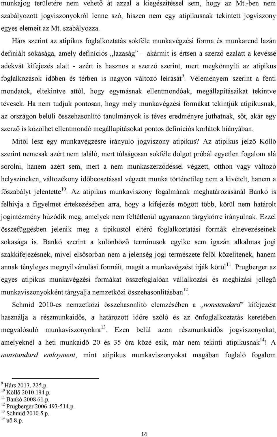 Hárs szerint az atipikus foglalkoztatás sokféle munkavégzési forma és munkarend lazán definiált sokasága, amely definíciós lazaság akármit is értsen a szerző ezalatt a kevéssé adekvát kifejezés alatt