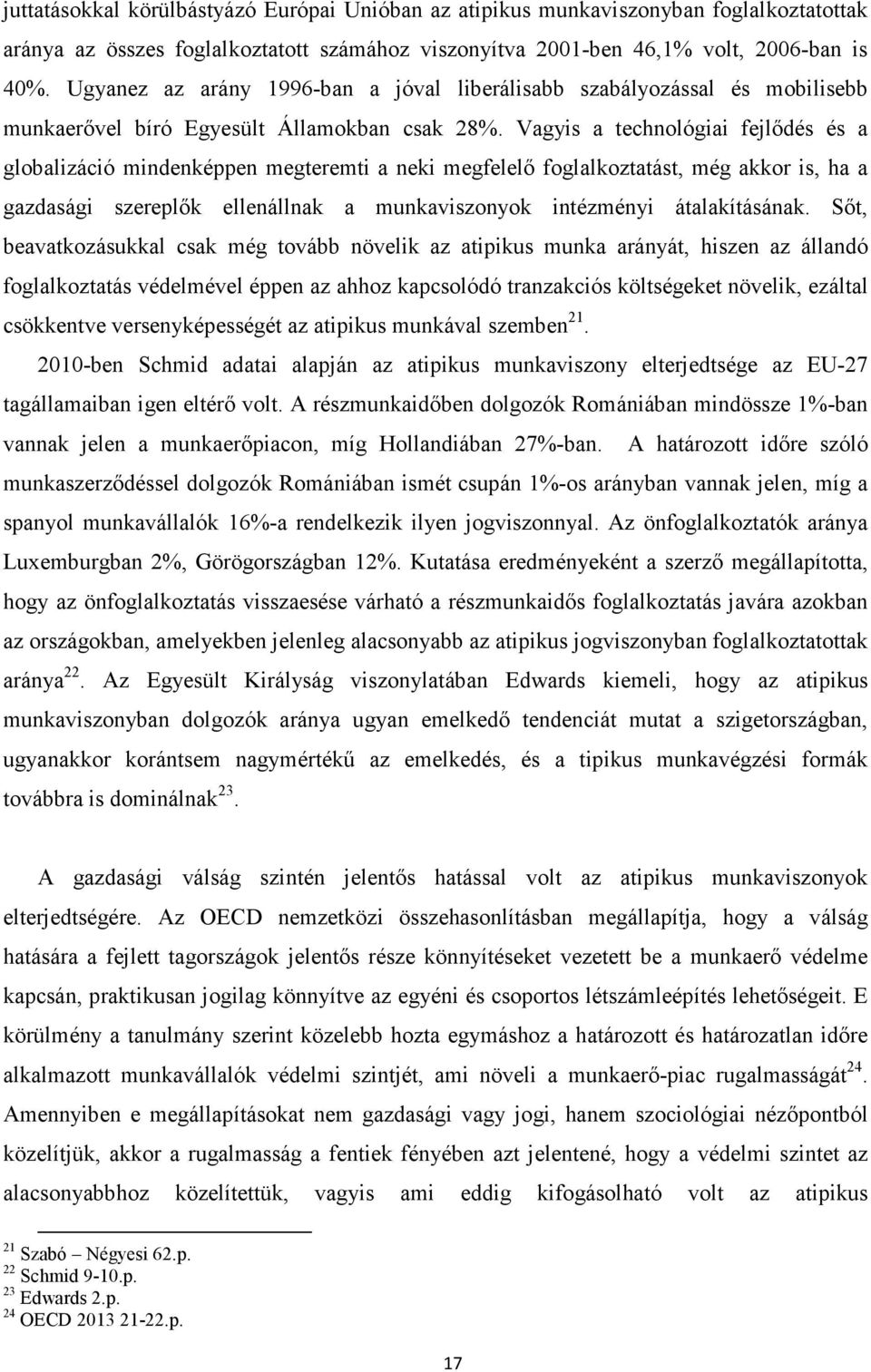 Vagyis a technológiai fejlődés és a globalizáció mindenképpen megteremti a neki megfelelő foglalkoztatást, még akkor is, ha a gazdasági szereplők ellenállnak a munkaviszonyok intézményi