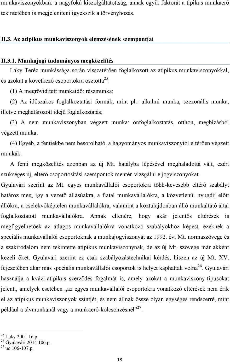 Munkajogi tudományos megközelítés Laky Teréz munkássága során visszatérően foglalkozott az atipikus munkaviszonyokkal, és azokat a következő csoportokra osztotta 25 : (1) A megrövidített munkaidő: