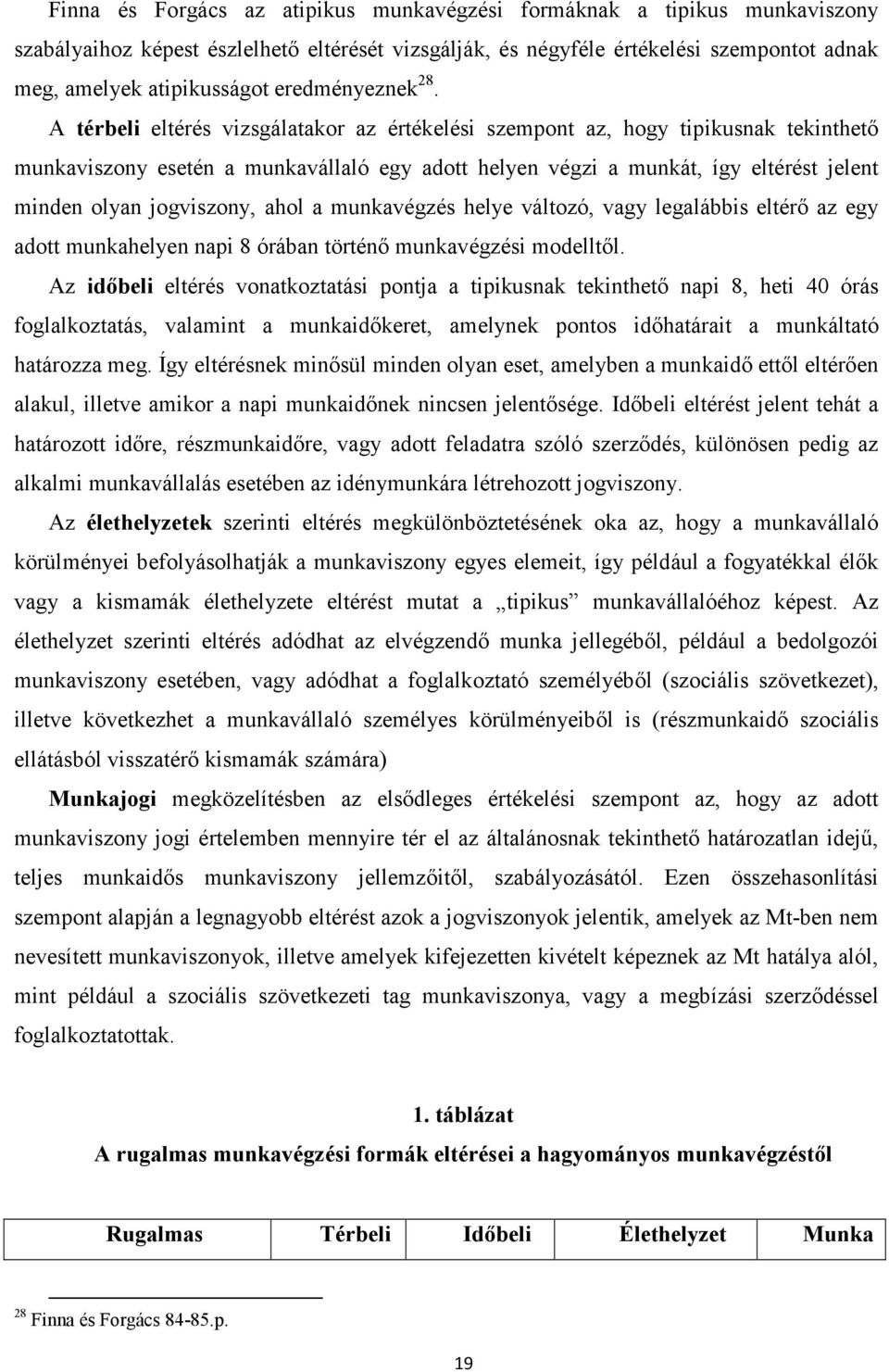 A térbeli eltérés vizsgálatakor az értékelési szempont az, hogy tipikusnak tekinthető munkaviszony esetén a munkavállaló egy adott helyen végzi a munkát, így eltérést jelent minden olyan jogviszony,