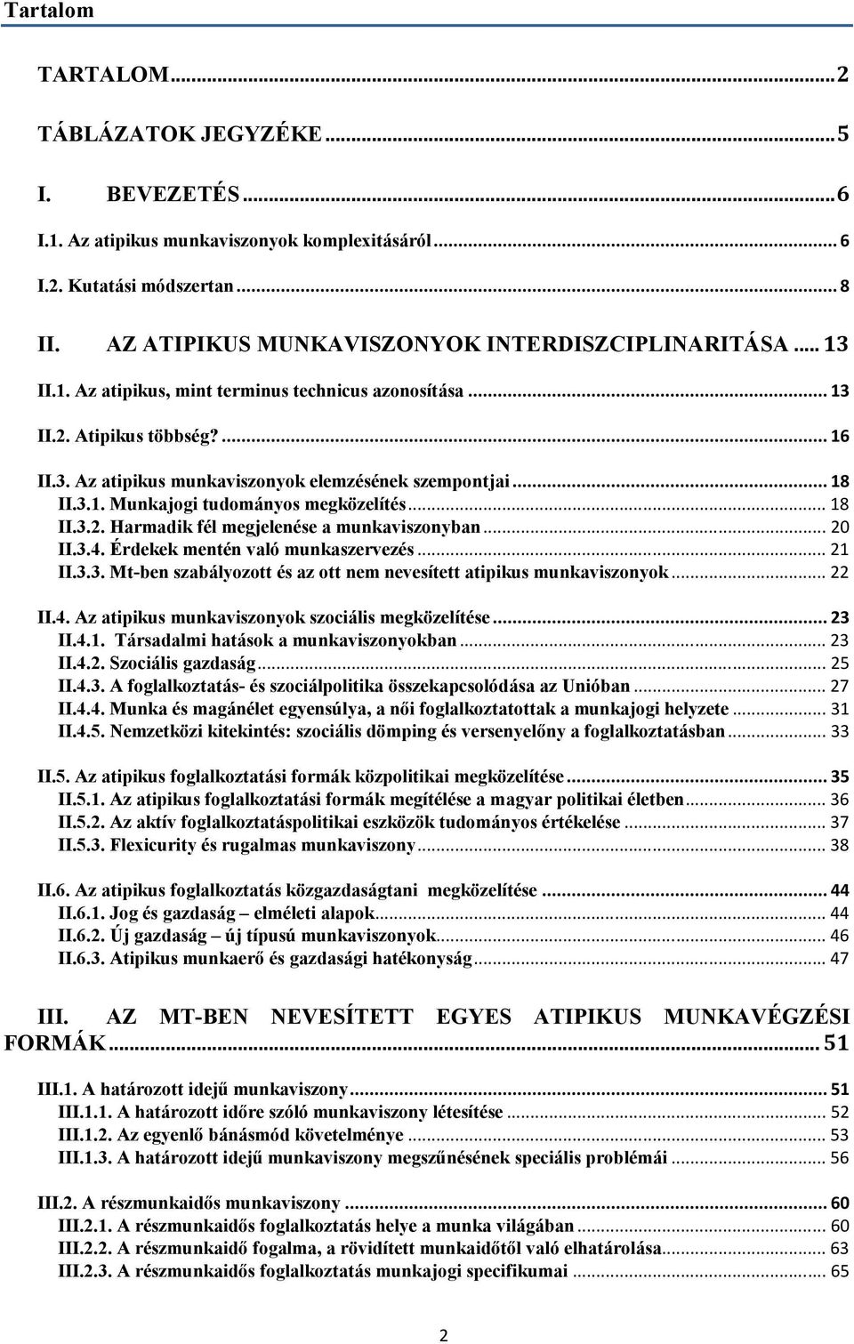 .. 18 II.3.1. Munkajogi tudományos megközelítés... 18 II.3.2. Harmadik fél megjelenése a munkaviszonyban... 20 II.3.4. Érdekek mentén való munkaszervezés... 21 II.3.3. Mt-ben szabályozott és az ott nem nevesített atipikus munkaviszonyok.