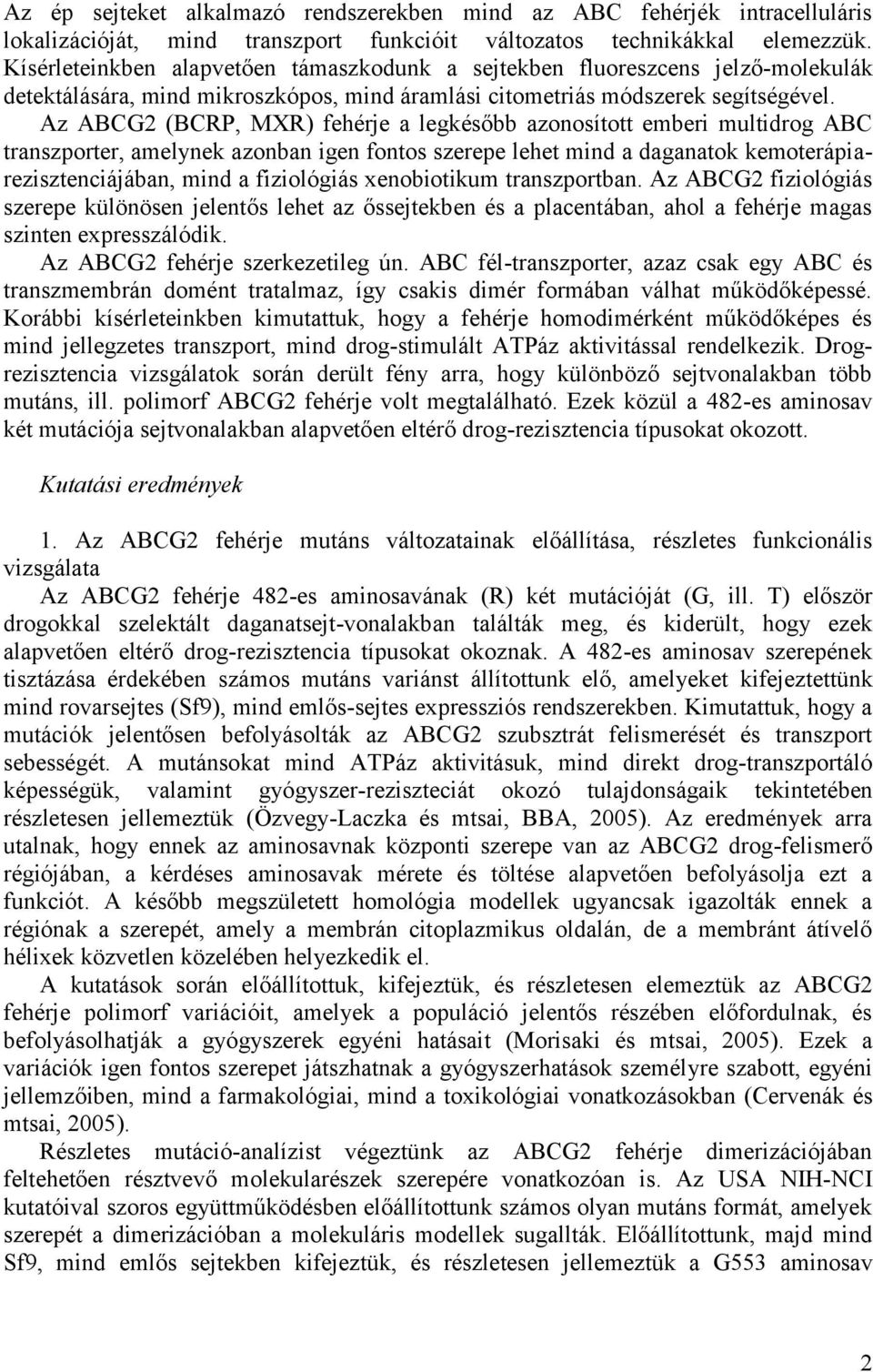 Az ABCG2 (BCRP, MXR) fehérje a legkésőbb azonosított emberi multidrog ABC transzporter, amelynek azonban igen fontos szerepe lehet mind a daganatok kemoterápiarezisztenciájában, mind a fiziológiás