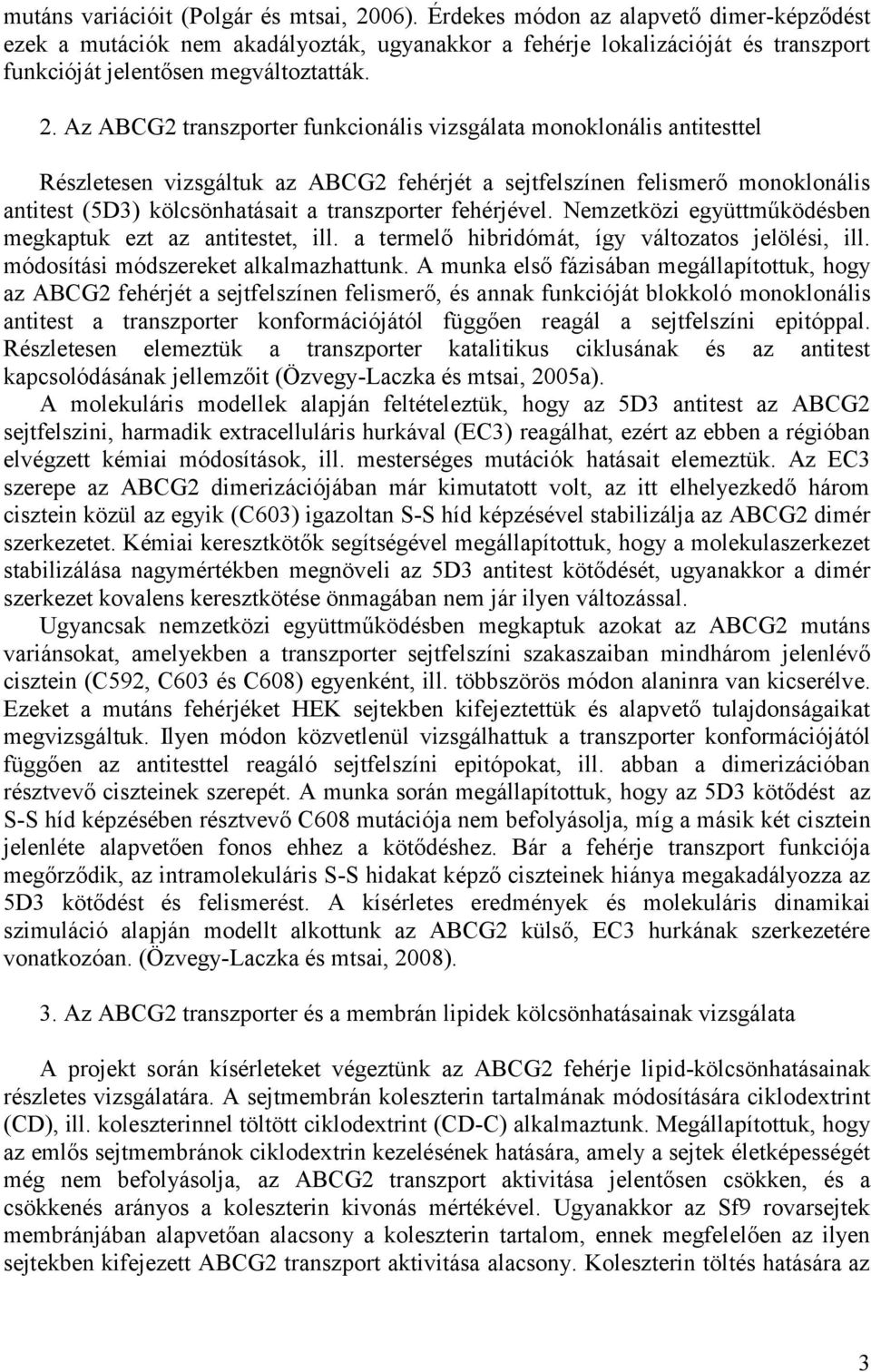 Az ABCG2 transzporter funkcionális monoklonális antitesttel Részletesen vizsgáltuk az ABCG2 fehérjét a sejtfelszínen felismerő monoklonális antitest (5D3) kölcsönhatásait a transzporter fehérjével.