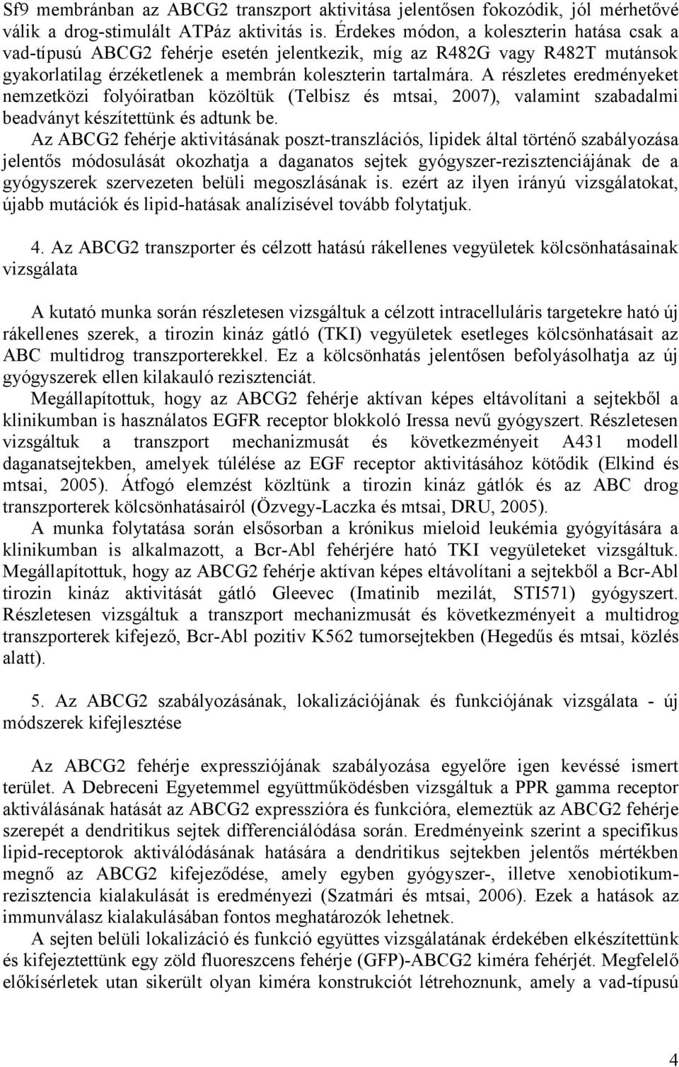 A részletes eredményeket nemzetközi folyóiratban közöltük (Telbisz és mtsai, 2007), valamint szabadalmi beadványt készítettünk és adtunk be.