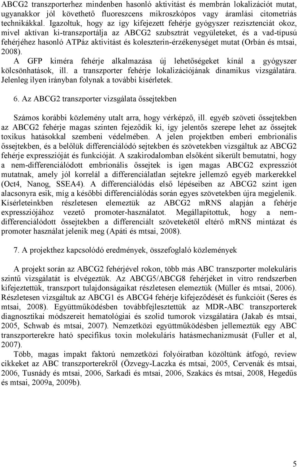 koleszterin-érzékenységet mutat (Orbán és mtsai, 2008). A GFP kiméra fehérje alkalmazása új lehetőségeket kínál a gyógyszer kölcsönhatások, ill.