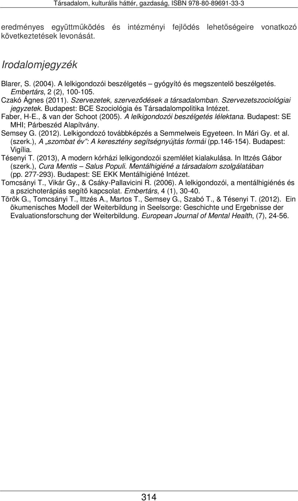 , & van der Schoot (2005). A lelkigondozói beszélgetés lélektana. Budapest: SE MHI; Párbeszéd Alapítvány. Semsey G. (2012). Lelkigondozó továbbképzés a Semmelweis Egyeteen. In Mári Gy. et al. (szerk.